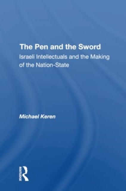 The Pen And The Sword: Israeli Intellectuals And The Making Of The Nationstate