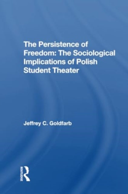 The Persistence Of Freedom: The Sociological Implications Of Polish Student Theater