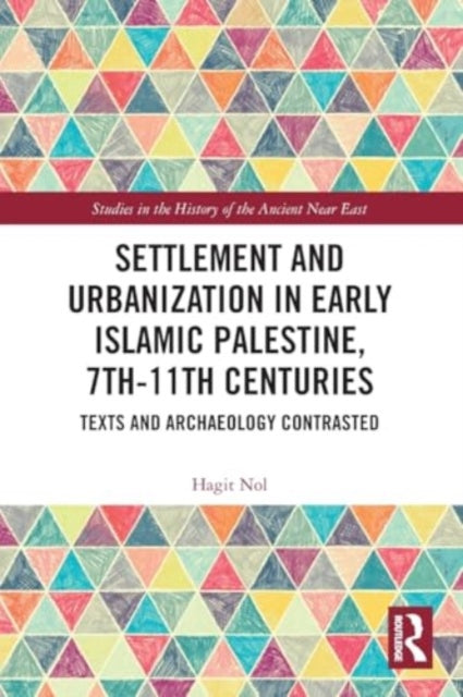 Settlement and Urbanization in Early Islamic Palestine, 7th-11th Centuries: Texts and Archaeology Contrasted