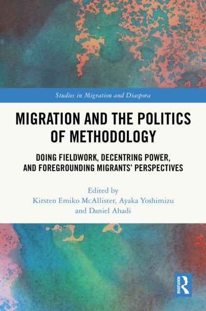 Migration and the Politics of Methodology: Doing Fieldwork, Decentring Power, and Foregrounding Migrants’ Perspectives