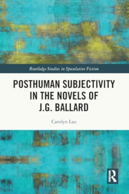 Posthuman Subjectivity in the Novels of J.G. Ballard