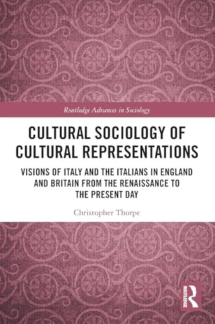 Cultural Sociology of Cultural Representations: Visions of Italy and the Italians in England and Britain from the Renaissance to the Present Day