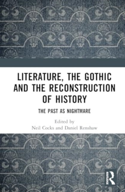Literature, the Gothic and the Reconstruction of History: The Past as Nightmare