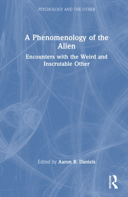 A Phenomenology of the Alien: Encounters with the Weird and Inscrutable Other