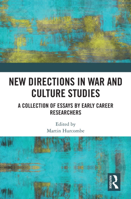 New Directions in War and Culture Studies: A Collection of Essays by Early Career Researchers