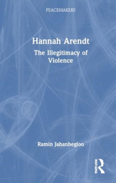 Hannah Arendt: The Illegitimacy of Violence