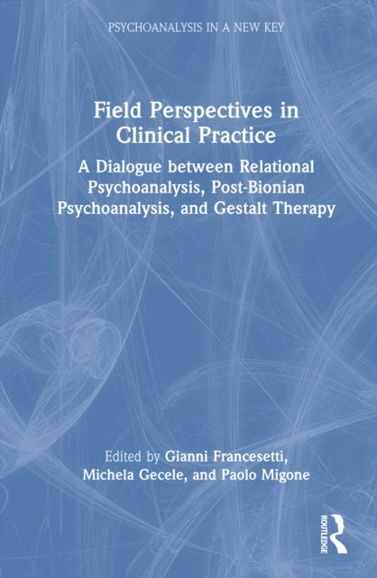 Field Perspectives in Clinical Practice: A Dialogue between Relational Psychoanalysis, Post-Bionian Psychoanalysis, and Gestalt Therapy