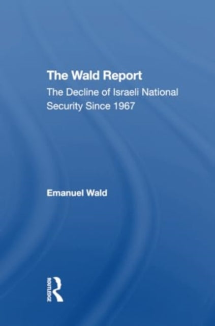 The Wald Report: The Decline Of Israeli National Security Since 1967