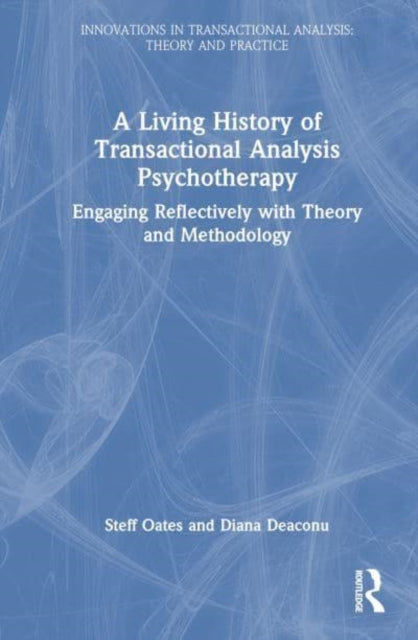 A Living History of Transactional Analysis Psychotherapy: Engaging Reflectively with Theory and Methodology
