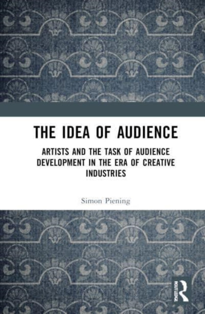 The Idea of Audience: Artists and the Task of Audience Development in the Era of Creative Industries