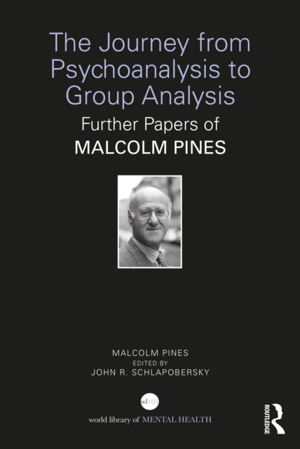 The Journey from Psychoanalysis to Group Analysis: Further Papers of Malcolm Pines