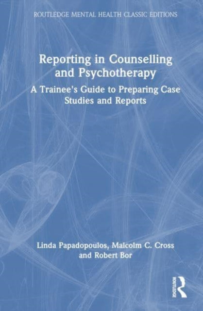 Reporting in Counselling and Psychotherapy: A Trainee's Guide to Preparing Case Studies and Reports