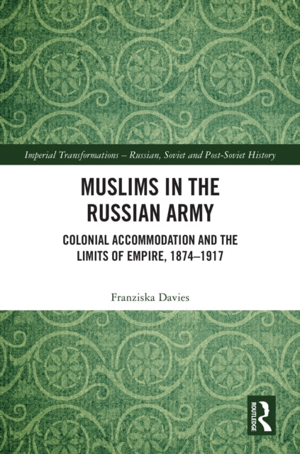 Muslims in the Russian Army: Colonial Accommodation and the Limits of Empire, 1874 –1917