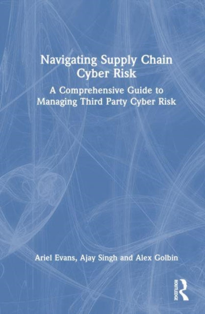 Navigating Supply Chain Cyber Risk: A Comprehensive Guide to Managing Third Party Cyber Risk