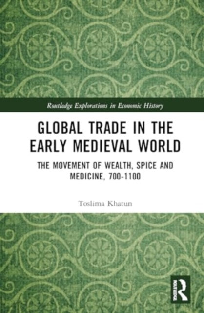 Global Trade in the Early Medieval World: The Movement of Wealth, Spice and Medicine, 700–1100