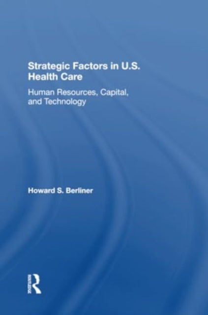 Strategic Factors In U.s. Health Care: Human Resources, Capital, And Technology