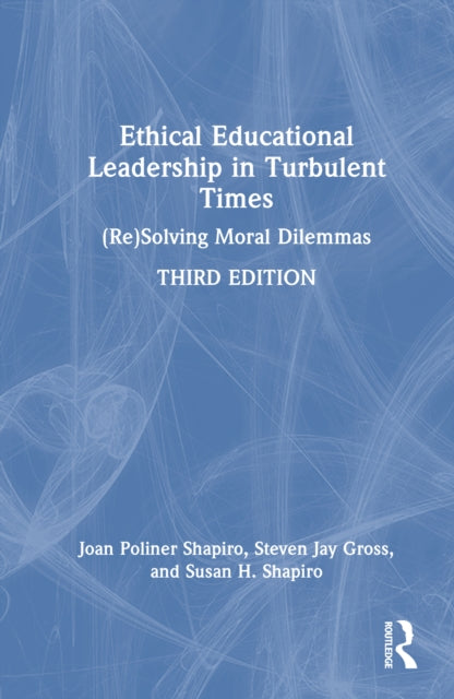Ethical Educational Leadership in Turbulent Times: (Re)Solving Moral Dilemmas