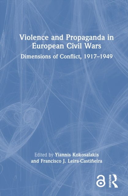 Violence and Propaganda in European Civil Wars: Dimensions of Conflict, 1917–1949