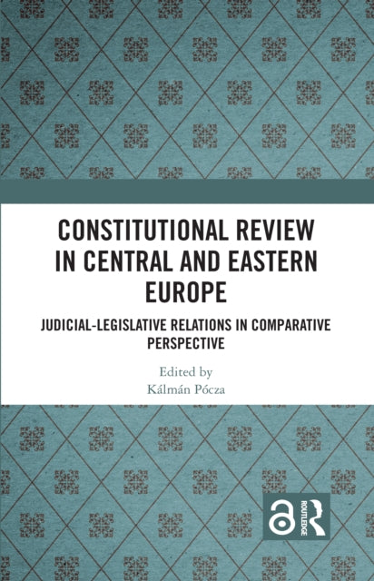 Constitutional Review in Central and Eastern Europe: Judicial-Legislative Relations in Comparative Perspective