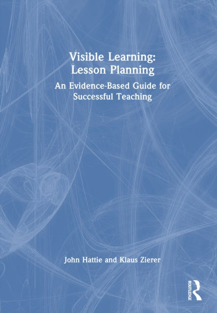 Visible Learning: Lesson Planning: An Evidence-Based Guide for Successful Teaching