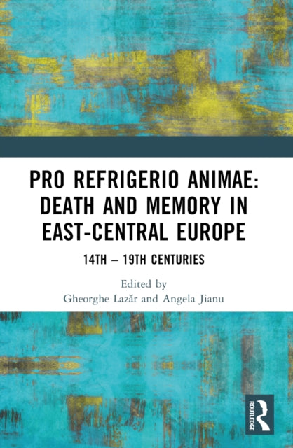Pro refrigerio animae: Death and Memory in East-Central Europe: Fourteenth-Nineteenth Centuries