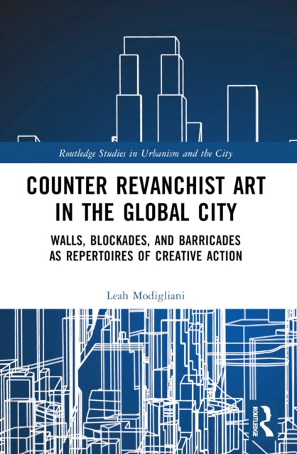 Counter Revanchist Art in the Global City: Walls, Blockades, and Barricades as Repertoires of Creative Action