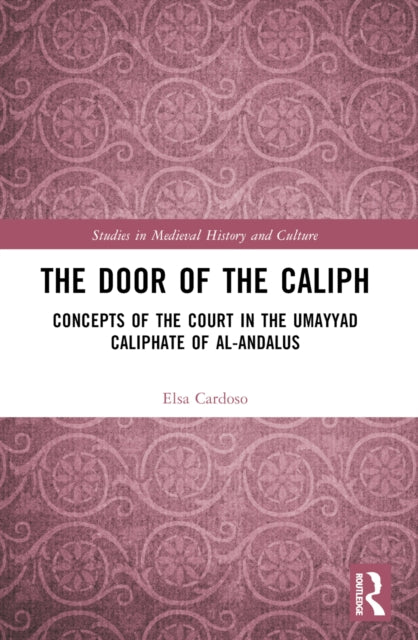 The Door of the Caliph: Concepts of the Court in the Umayyad Caliphate of al-Andalus