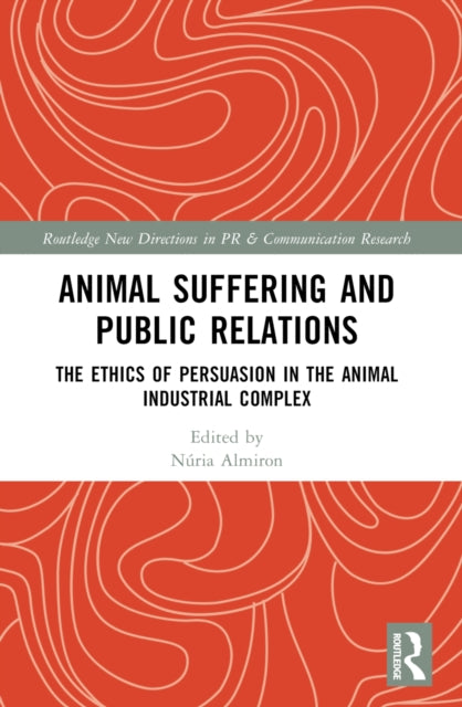 Animal Suffering and Public Relations: The Ethics of Persuasion in the Animal-Industrial Complex