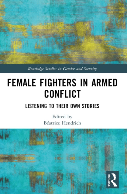 Female Fighters in Armed Conflict: Listening to Their Own Stories