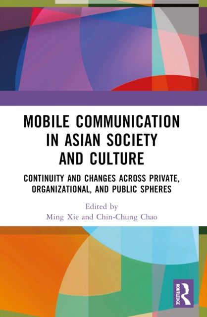 Mobile Communication in Asian Society and Culture: Continuity and Changes across Private, Organizational, and Public Spheres