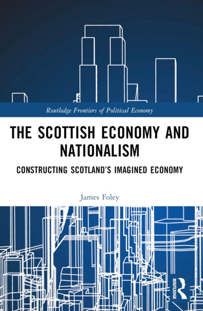 The Scottish Economy and Nationalism: Constructing Scotland’s Imagined Economy