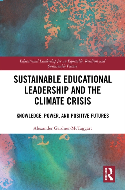 Sustainable Educational Leadership and the Climate Crisis: Knowledge, Power, and Positive Futures