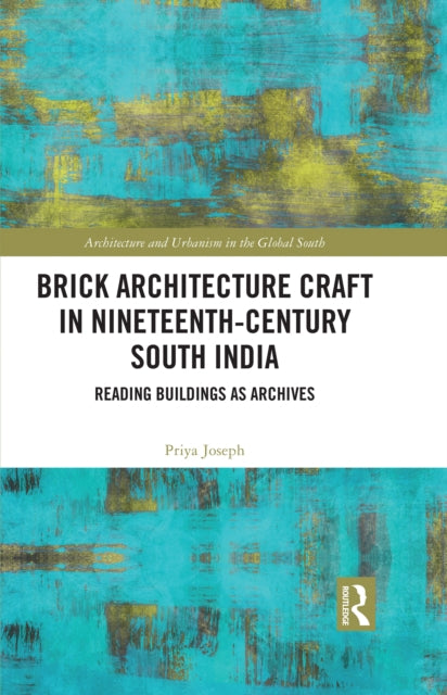 Brick Architecture Craft in Nineteenth-Century South India: Reading Buildings as Archives