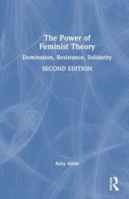 The Power of Feminist Theory: Domination, Resistance, Solidarity
