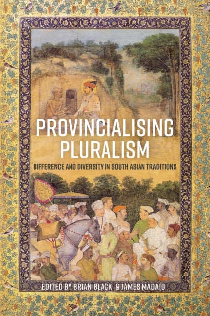 Provincialising Pluralism: Difference and Diversity in South Asian Traditions