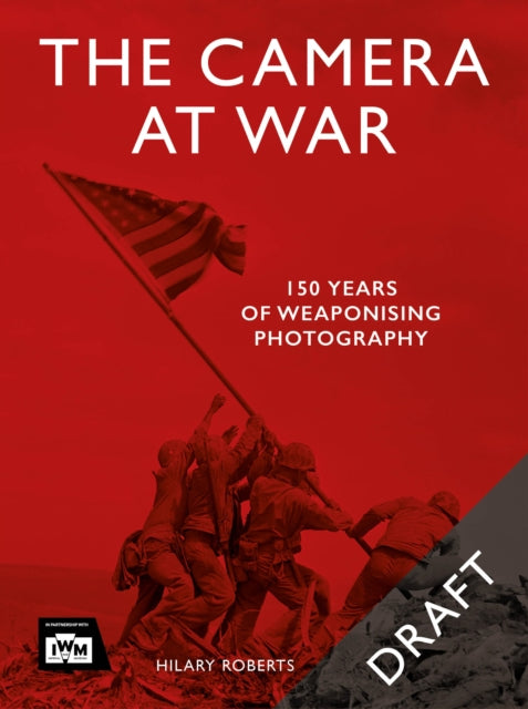 The Camera at War: 170 years of weaponizing photography
