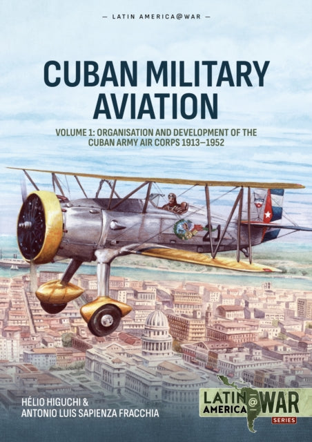 Cuban Military Avaition Volume 1: Organisation and Development of the Cuban Army Air Corps 1913-1952