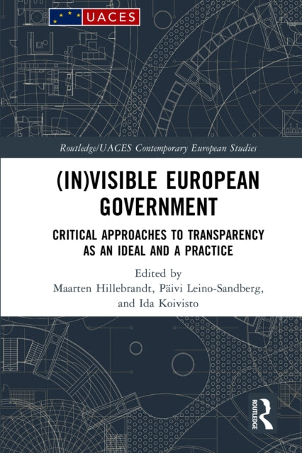 (In)visible European Government: Critical Approaches to Transparency as an Ideal and a Practice