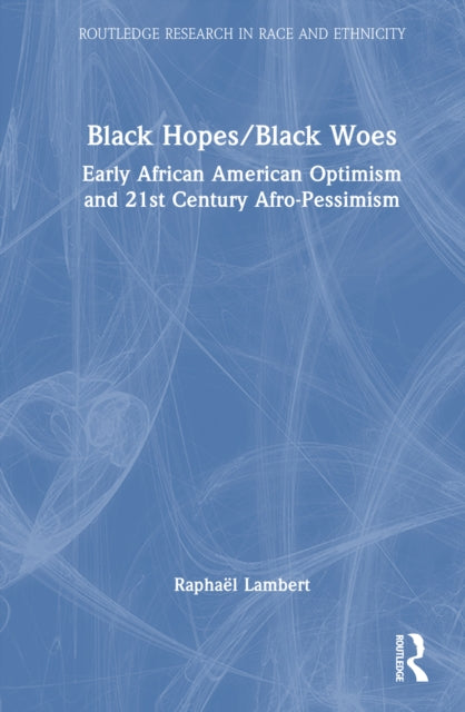 Black Hopes/Black Woes: Early African American Optimism and 21st Century Afro-Pessimism