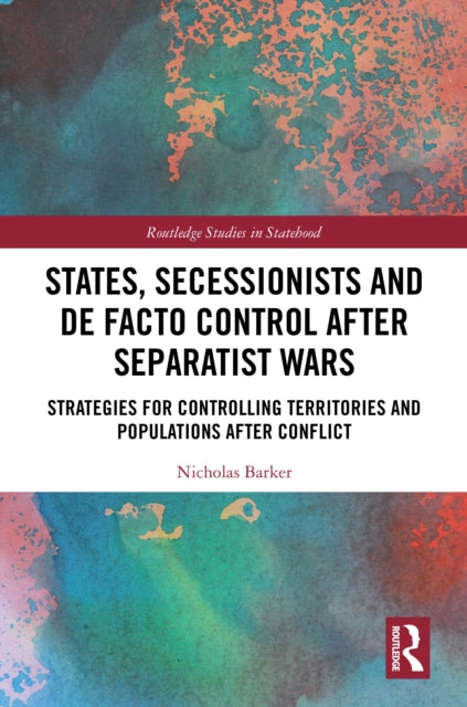 States, Secessionists and De Facto Control after Separatist Wars: Strategies for Controlling Territories and Populations after Conflict