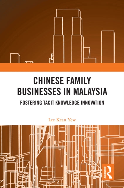 Chinese Family Businesses in Malaysia: Fostering Tacit Knowledge Innovation