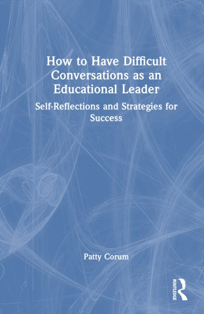 How to Have Difficult Conversations as an Educational Leader: Self-Reflections and Strategies for Success