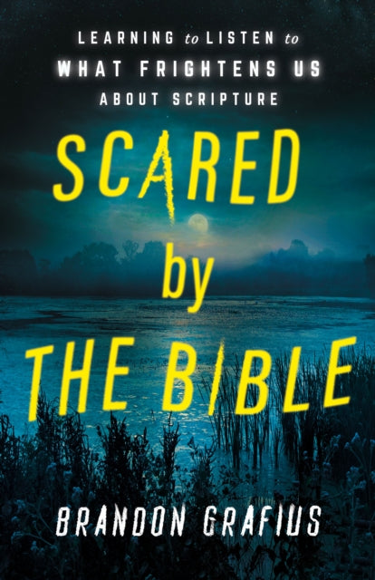 Scared by the Bible: Learning to Listen to What Frightens Us About Scripture