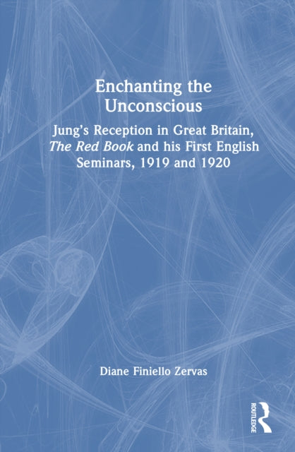 Enchanting the Unconscious: Jung’s Reception in Great Britain, The Red Book and his First English Seminars, 1919 and 1920