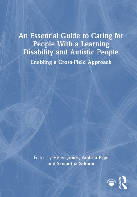 An Essential Guide to Caring for People With a Learning Disability and Autistic People: Enabling a Cross-Field Approach
