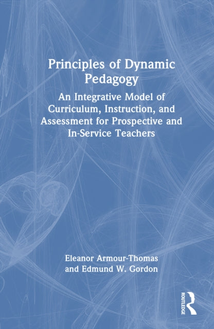 Principles of Dynamic Pedagogy: An Integrative Model of Curriculum, Instruction, and Assessment for Prospective and In-Service Teachers