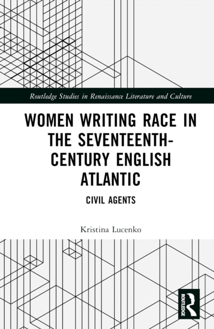 Women Writing Race in the Seventeenth-Century English Atlantic: Civil Agents