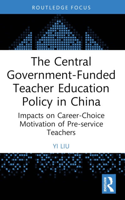 The Central Government-Funded Teacher Education Policy in China: Impacts on Career-Choice Motivation of Pre-service Teachers