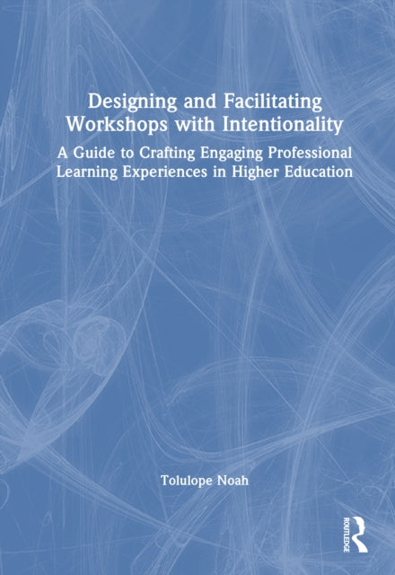 Designing and Facilitating Workshops with Intentionality: A Guide to Crafting Engaging Professional Learning Experiences in Higher Education
