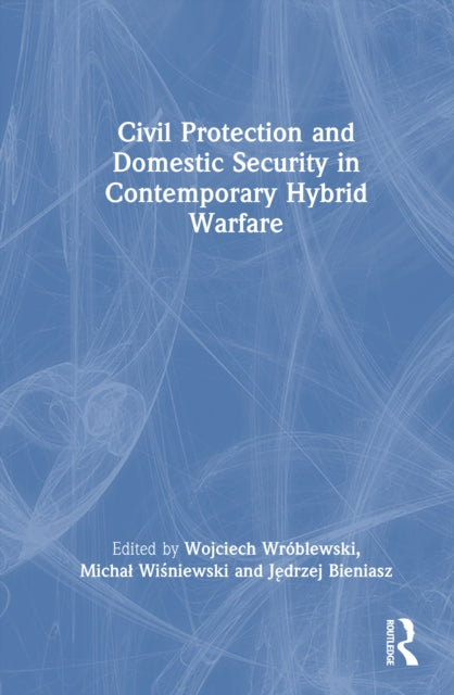 Civil Protection and Domestic Security in Contemporary Hybrid Warfare